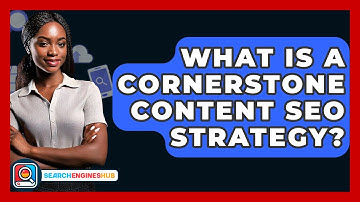 What Is A Cornerstone Content SEO Strategy? - SearchEnginesHub.com