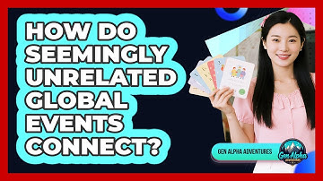 How Do Seemingly Unrelated Global Events Connect? - Gen Alpha Adventures