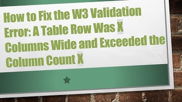 How to Fix the W3 Validation Error: A Table Row Was X Columns Wide and Exceeded the Column Count X