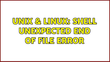 Unix & Linux: shell unexpected end of file error