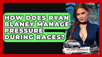How Does Ryan Blaney Manage Pressure During Races? - Pit Stop Chronicles