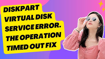 Diskpart Virtual Disk Service Error. The Operation Timed Out FIX In Windows 11/10