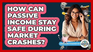 How Can Passive Income Stay Safe During Market Crashes? - Your Guide to Budgeting