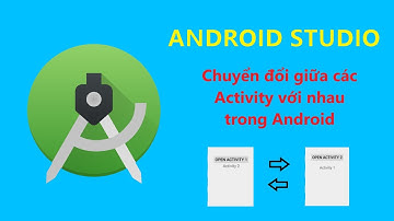 Chuyển đổi giữa các Activity với nhau trong Android