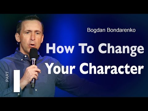 How To Change Your Character - 1 | Pastor Bogdan Bondarenko | Sermon