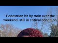 Pedestrian hit by train over the weekend, still in critical condition