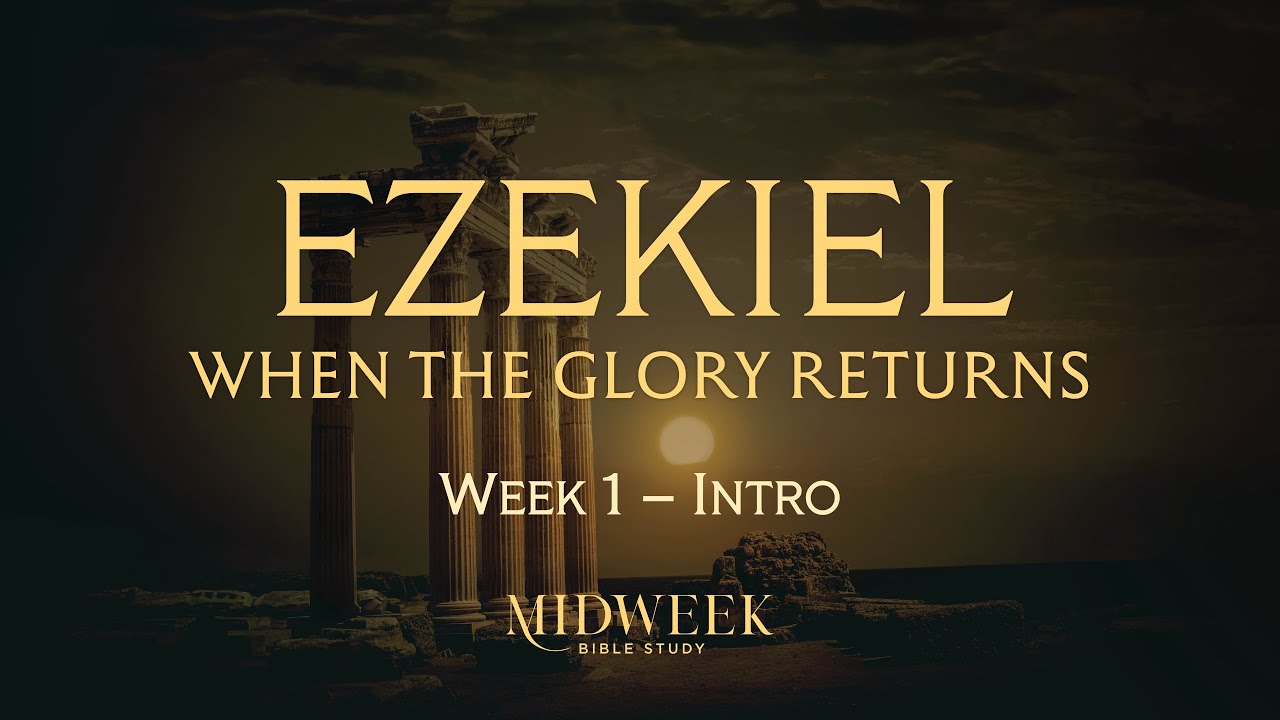 Ezekiel: When Glory Returns - Week 1: Introduction