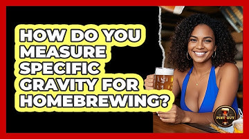 How Do You Measure Specific Gravity For Homebrewing? - The Pint Guy
