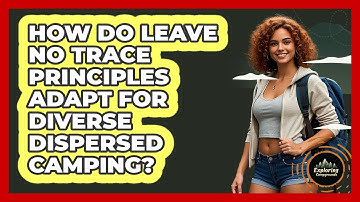 How Do Leave No Trace Principles Adapt For Diverse Dispersed Camping? - Exploring Campgrounds