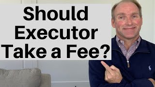 Should Executor Accept Compensation?
