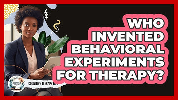 Who Invented Behavioral Experiments For Therapy? - Cognitive Therapy Hub