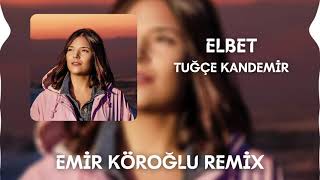 Tuğçe Kandemir - Elbet (Emir Köroğlu Remix) Resimi