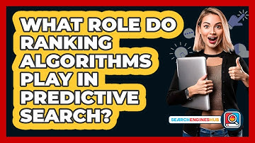 What Role Do Ranking Algorithms Play In Predictive Search? - SearchEnginesHub.com