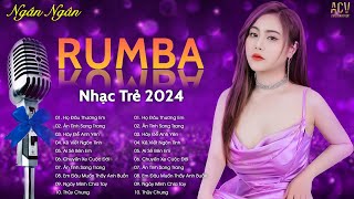 RUMBA NHẠC TRẺ HAY NHẤT 2024 - NGÂN NGÂN RUMBA HOT TREND TIKTOK HIỆN NAY - NHẠC RUMBA XU HƯỚNG 2024