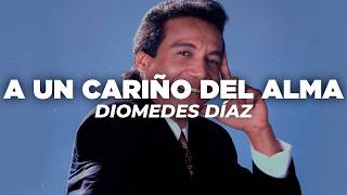 Diomedes Díaz - A Un Cariño Del Alma (Letra)