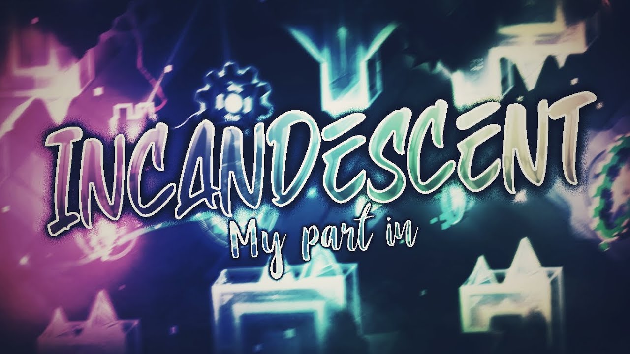 My Part in Incandescent by Kapinapi and more | Geoemtry Dash 2.11