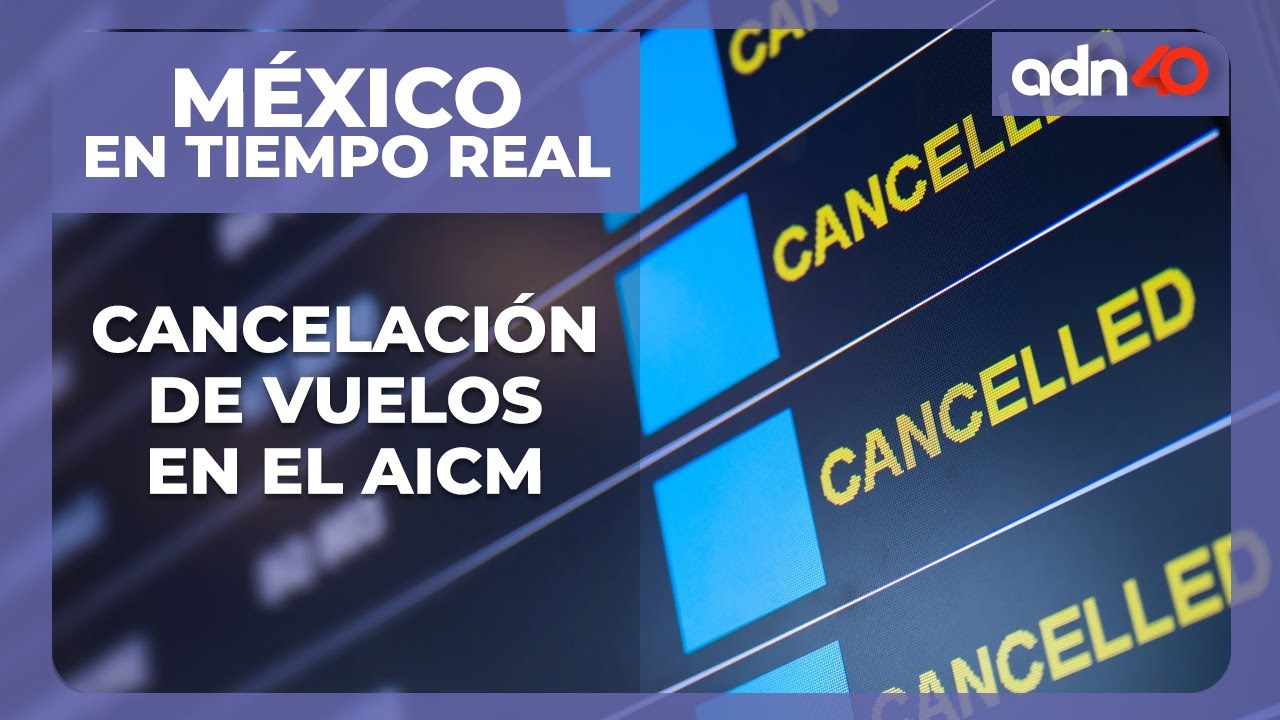 México en tiempo real | Cancelación de vuelos en el Aeropuerto