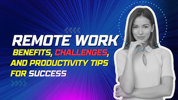 Remote Work: Benefits, Challenges +Productivity Tips for Success