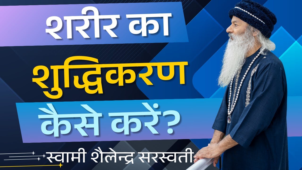शरीर का शुद्धिकरण कैसे करें? स्वामी शैलेन्द्र सरस्वती