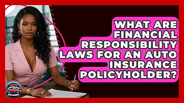What Are Financial Responsibility Laws For An Auto Insurance Policyholder? - Auto Coverage Explained