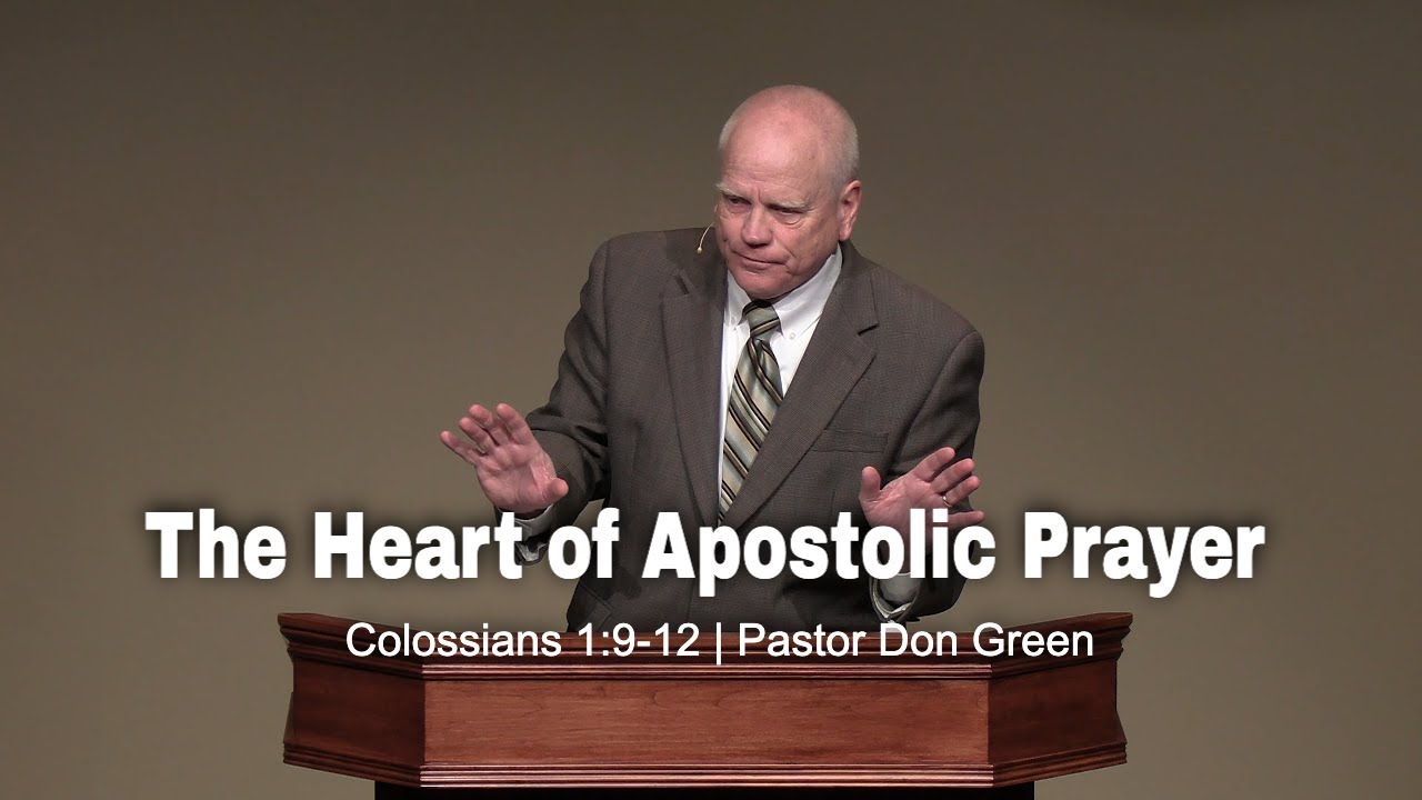 The Heart of Apostolic Prayer (Colossians 1:9-12) Pastor Don Green ...