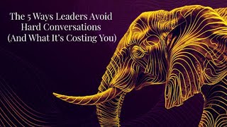 The 5 Ways Leaders Avoid Hard Conversations (And What It’s Costing You)