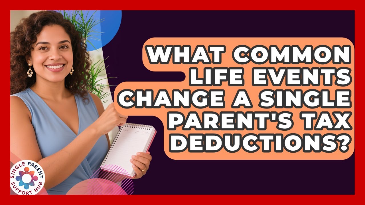 What Common Life Events Change A Single Parent's Tax Deductions? - Single Parent Support Hub