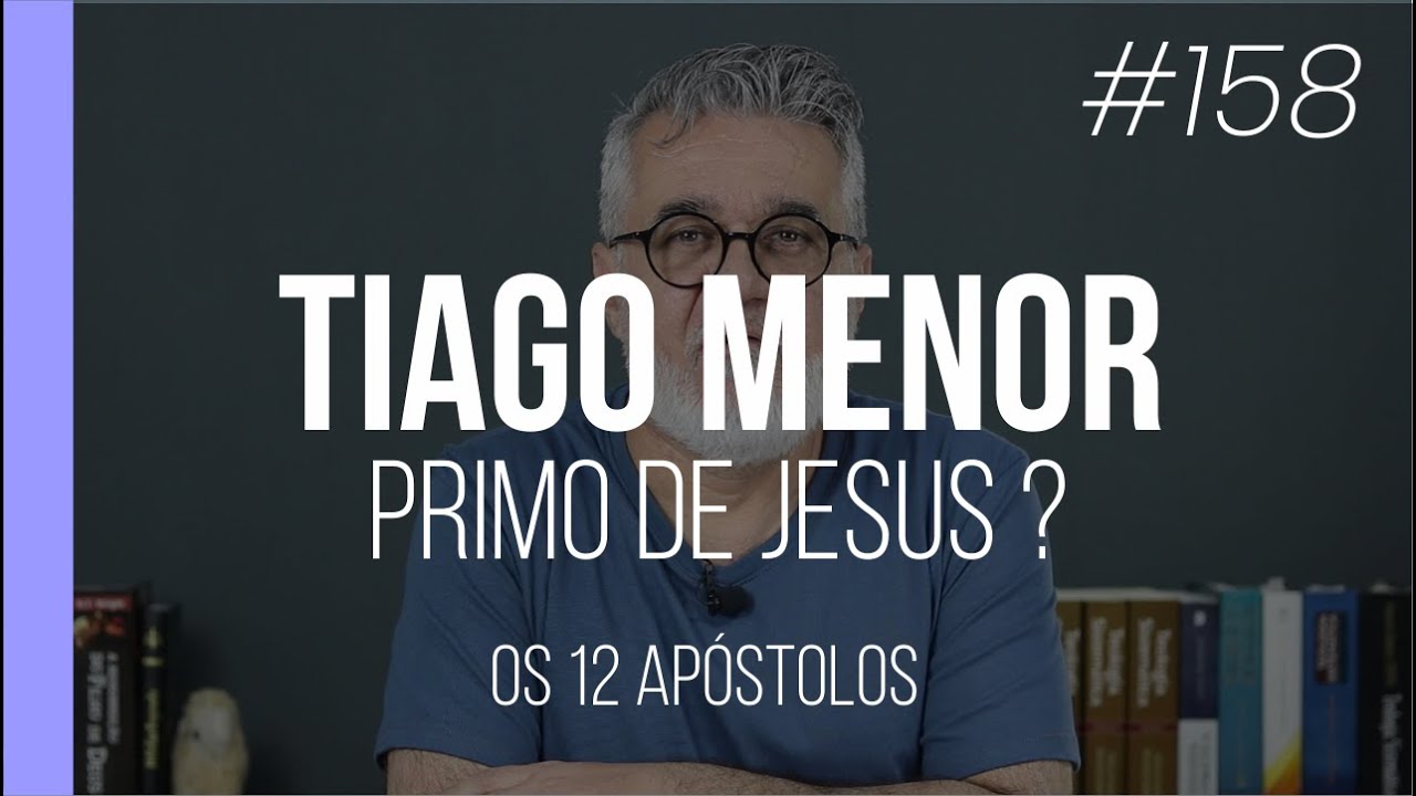 Tiago Menor: primo de Jesus? - Os 12 apóstolos de Jesus - 