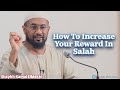 Way To Increase Your Rewards In Salah 
