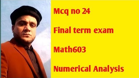 Mcq no 24:Math603  Final term exam Numerical Analysis