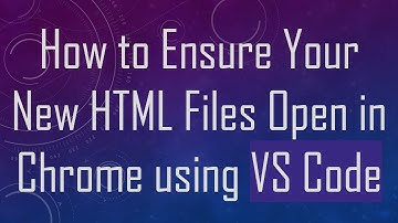 How to Ensure Your New HTML Files Open in Chrome using VS Code