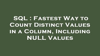 SQL : Fastest Way to Count Distinct Values in a Column, Including NULL Values