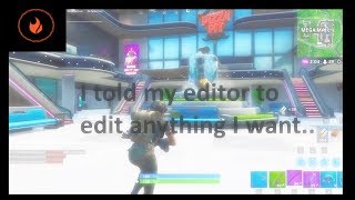 I forced my editor to edit anything I said.. (fortnite)