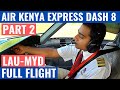 AIR KENYA EXPRESS DASH 8 | PART 2 | LAU-MYD | COCKPIT VIDEO | FLIGHTDECK ACTION | AFRICAN AVIATION