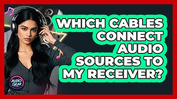 Which Cables Connect Audio Sources To My Receiver? - Audio Gear Insider