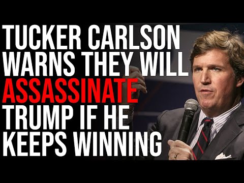 Tucker Carlson WARNS They Will ASSASSINATE Trump If He Keeps Winning