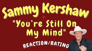 Sammy Kershaw -- You're Still On My Mind  [REACTION/RATING]