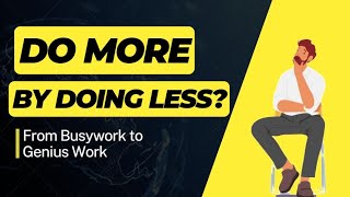 From Busywork to Genius Work: The Radical Strategy of Doing Less to Achieve More.