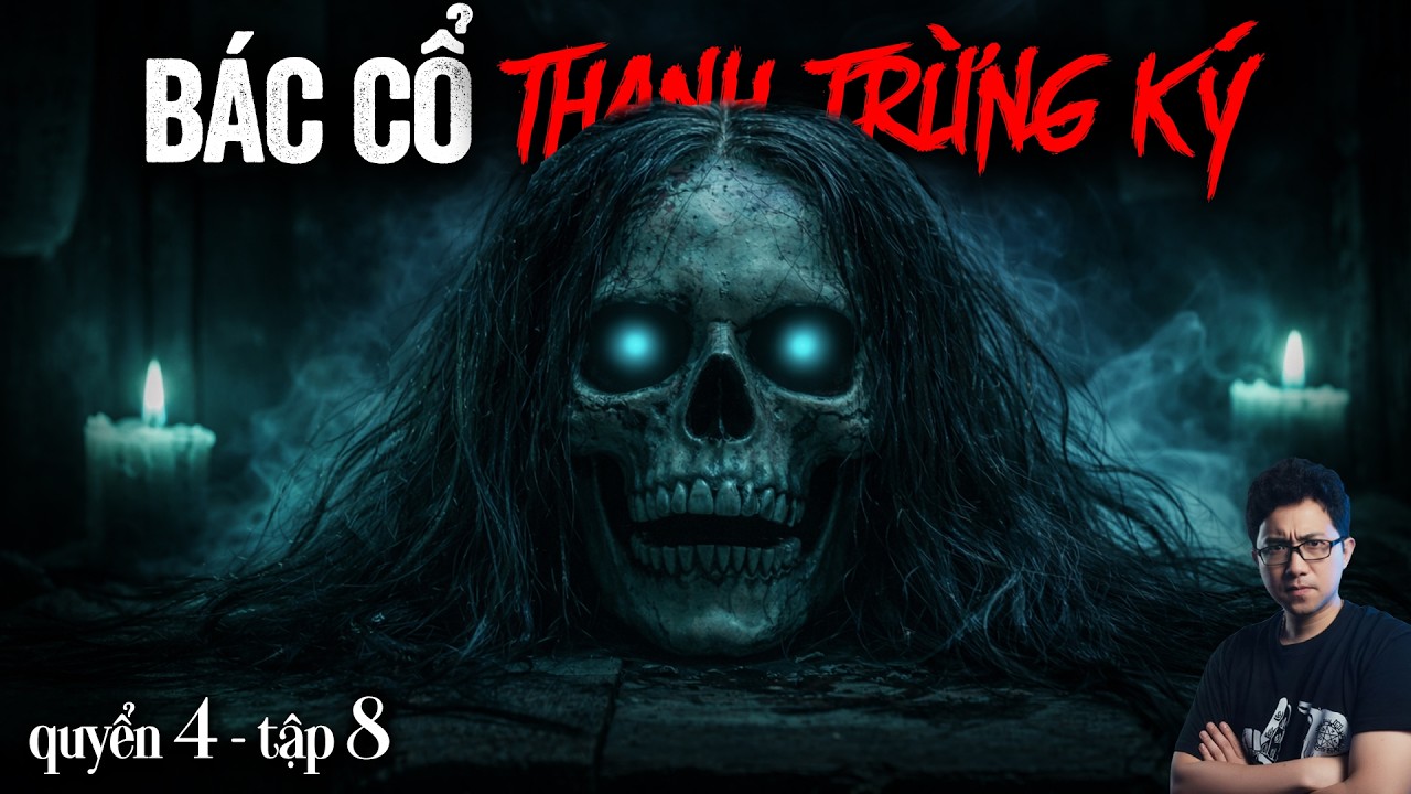 BÁC CỔ THANH TRỪNG KÝ - PHẦN 4 [TẬP 8] | CHUYỆN MA-PHÁP SƯ CỰC HAY