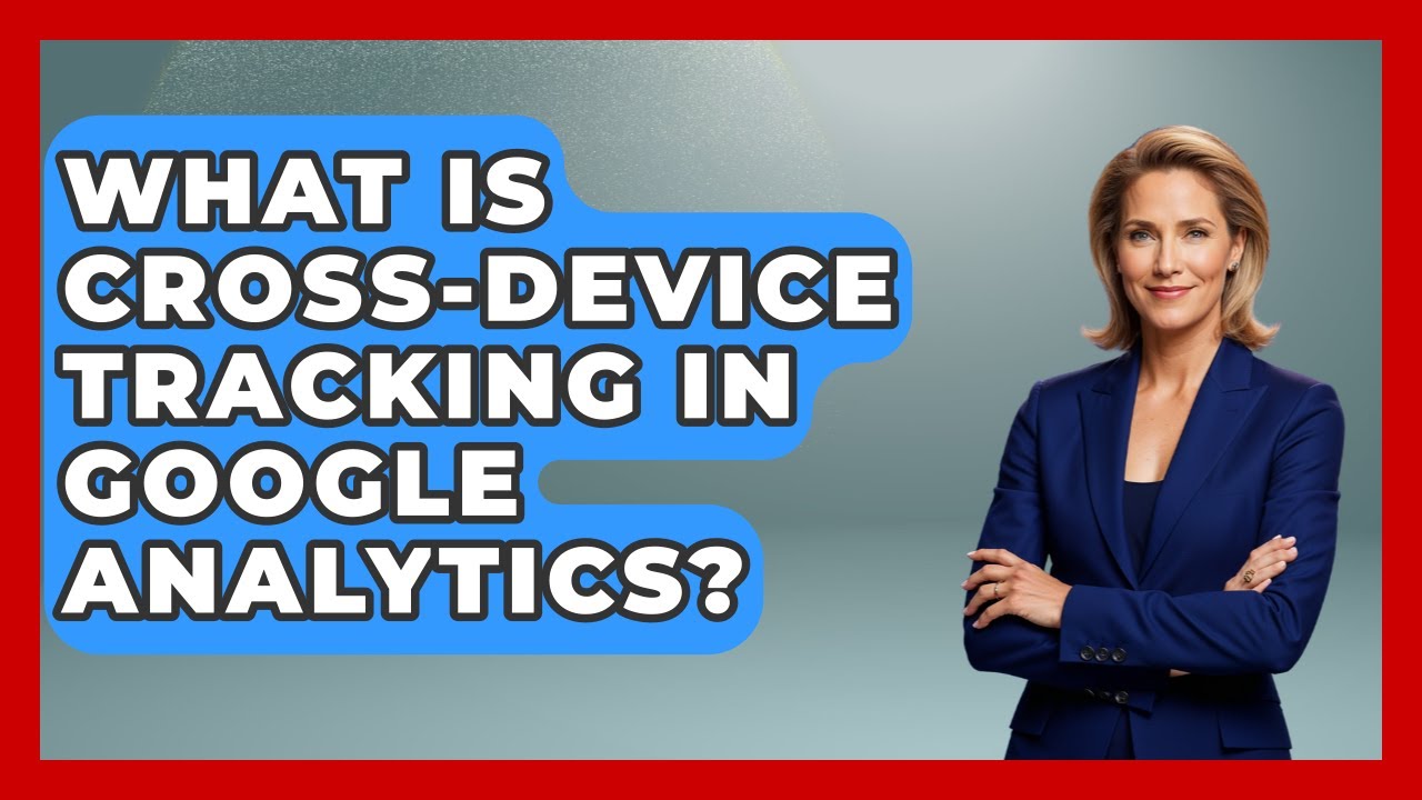 What Is Cross-Device Tracking In Google Analytics? - Saas Marketing Wizards