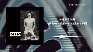 Nine Inch Nails - Get Down Make Love [Black Acid Edit]