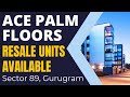 Ace palm  low rise floors sector 89  resale units available near dwarka expressway  60 meter road
