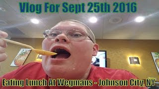 Vlog For Sept 25th 2016 -  Eating Lunch At Wegmans - Johnson City, NY