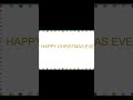 HAPPY CHRISTMAS eve?