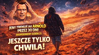 30 DNI JEM I TRENUJĘ JAK ARNOLD SCHWARZENEGGER | DZIEŃ 21 - Jeszcze tylko chwila!
