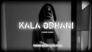 Kala odhani || pawan singh new Bhojpuri song || Shilpi Raj || slowed and reverb  || #slowedandreverb