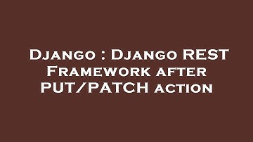 Django : Django REST Framework after PUT/PATCH action