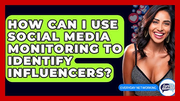 How Can I Use Social Media Monitoring To Identify Influencers? - Everyday-Networking