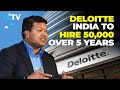 Deloitte india bucking the trend with massive hiring