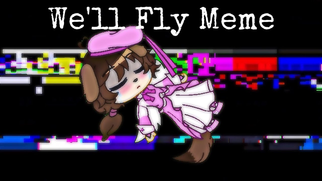 We ll Fly Meme First Time With Gacha Club YouTube